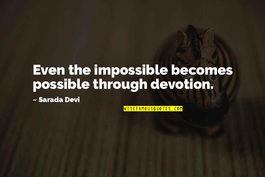 Impossible Becomes Possible Quotes By Sarada Devi: Even the impossible becomes possible through devotion. Impossible Becomes Possible Quotes By Sarada Devi: Even the impossible becomes possible through devotion.