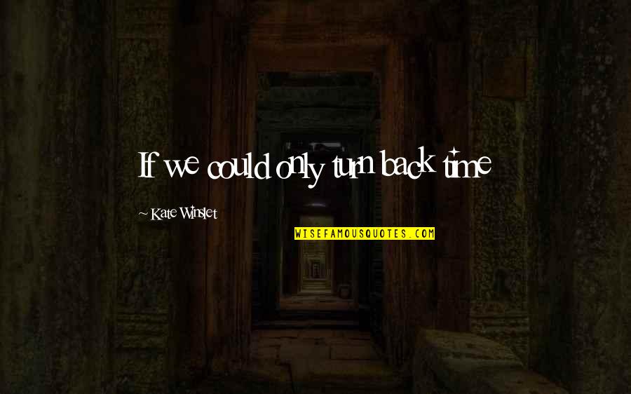 Impossible Being Possible Quotes By Kate Winslet: If we could only turn back time Impossible Being Possible Quotes By Kate Winslet: If we could only turn back time