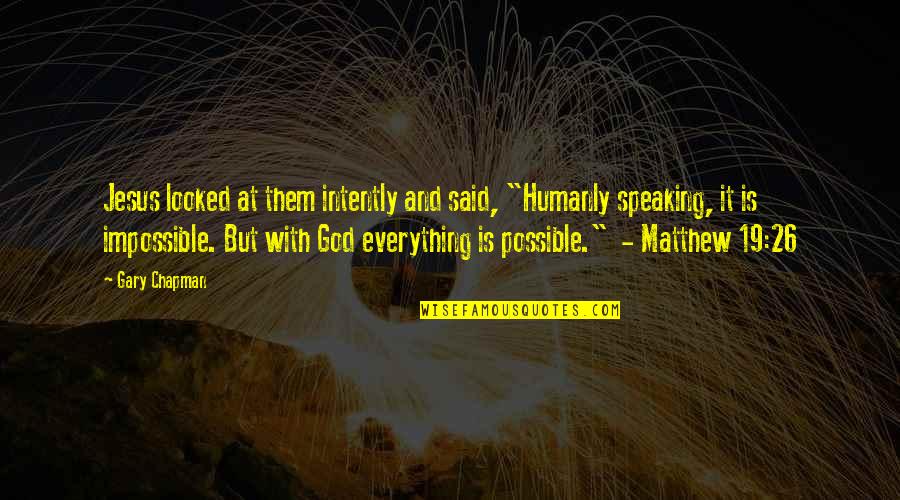 Impossible But Possible Quotes By Gary Chapman: Jesus looked at them intently and said, "Humanly