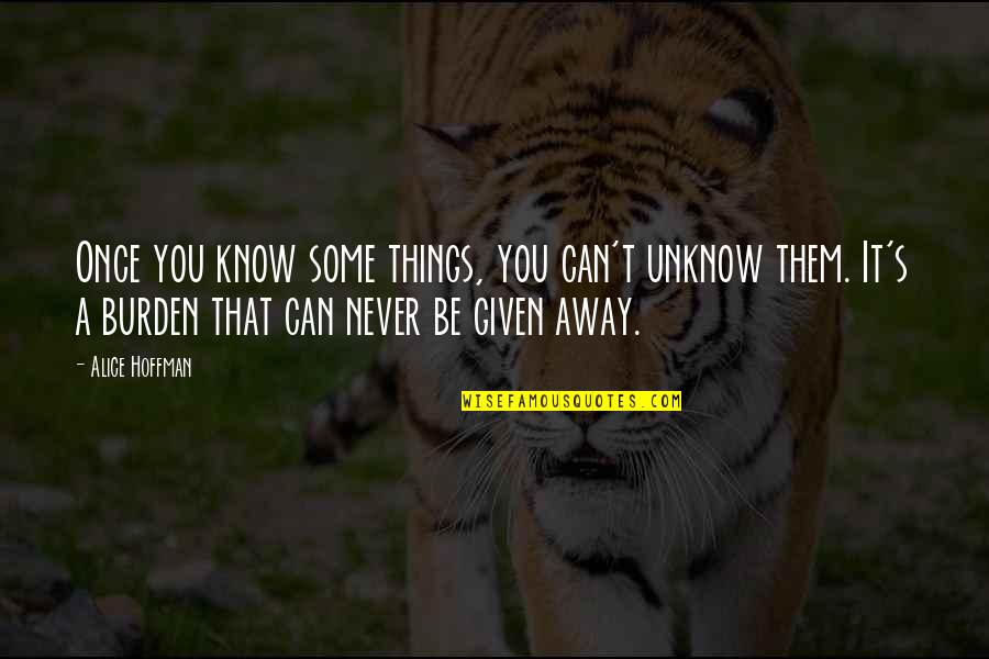 Impossible Decisions Quotes By Alice Hoffman: Once you know some things, you can't unknow Impossible Decisions Quotes By Alice Hoffman: Once you know some things, you can't unknow