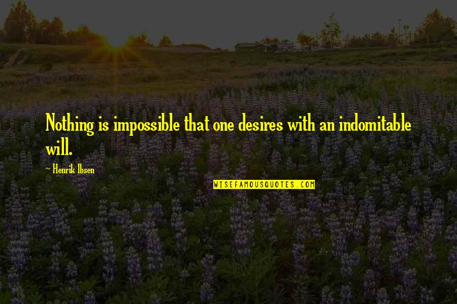 Impossible Desires Quotes By Henrik Ibsen: Nothing is impossible that one desires with an