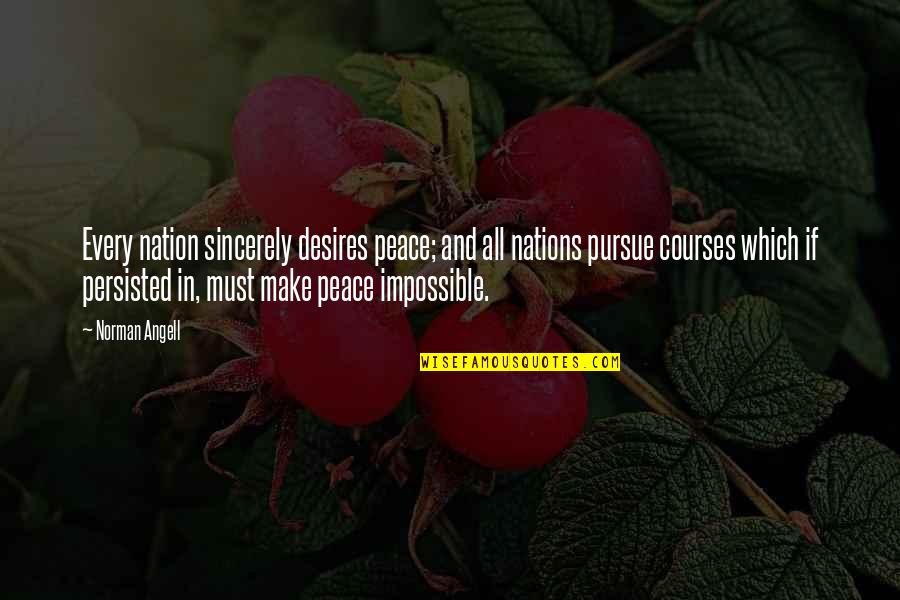 Impossible Desires Quotes By Norman Angell: Every nation sincerely desires peace; and all nations