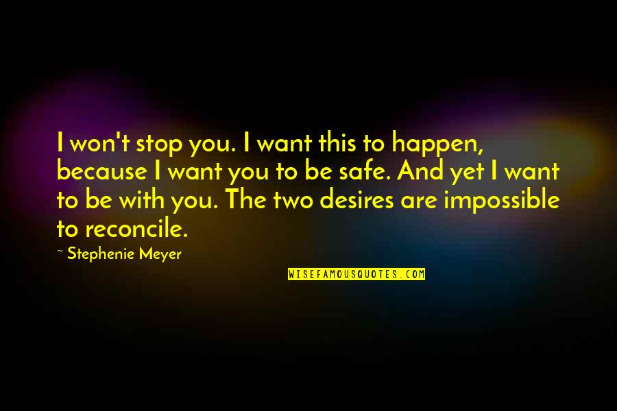 Impossible Desires Quotes By Stephenie Meyer: I won't stop you. I want this to