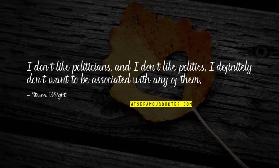 Impossible Desires Quotes By Steven Wright: I don't like politicians, and I don't like