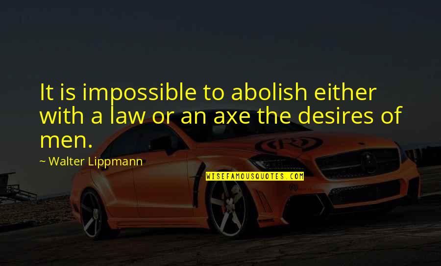Impossible Desires Quotes By Walter Lippmann: It is impossible to abolish either with a