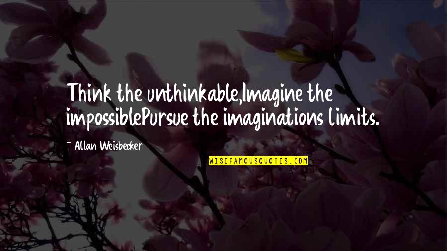 Impossible Dream Quotes By Allan Weisbecker: Think the unthinkable,Imagine the impossiblePursue the imaginations limits.