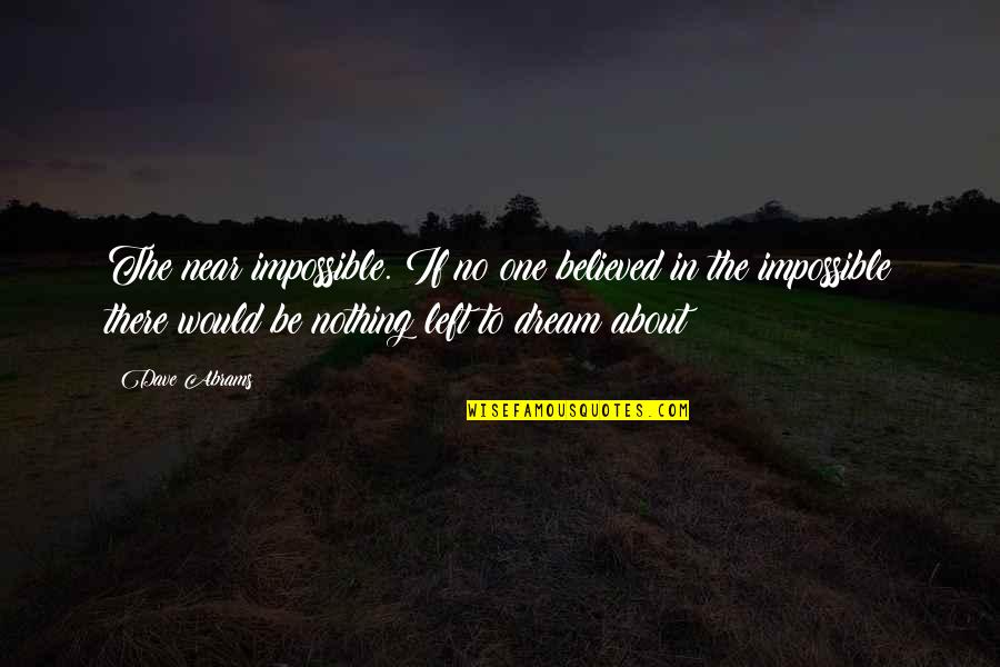 Impossible Dream Quotes By Dave Abrams: The near impossible. If no one believed in