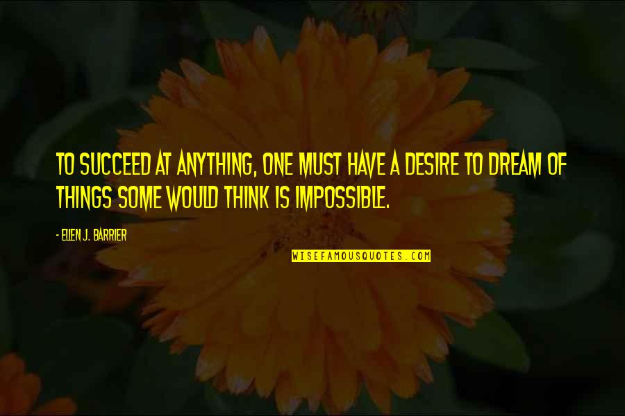 Impossible Dream Quotes By Ellen J. Barrier: To succeed at anything, one must have a