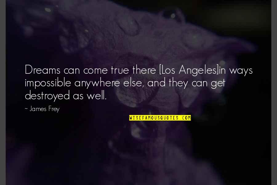 Impossible Dream Quotes By James Frey: Dreams can come true there [Los Angeles]in ways