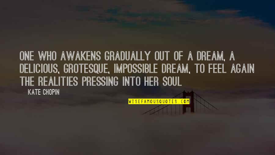 Impossible Dream Quotes By Kate Chopin: One who awakens gradually out of a dream,
