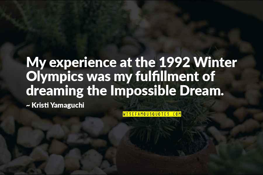 Impossible Dream Quotes By Kristi Yamaguchi: My experience at the 1992 Winter Olympics was