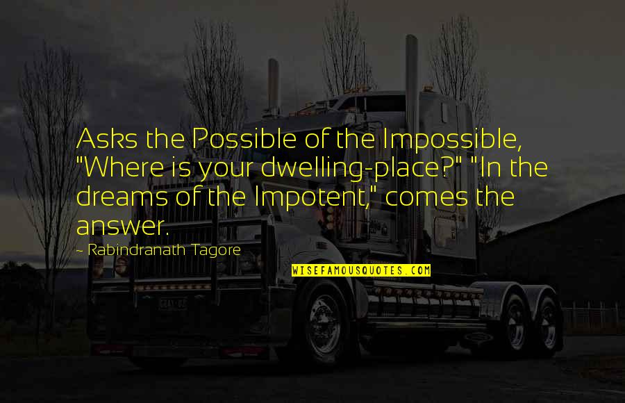 Impossible Dream Quotes By Rabindranath Tagore: Asks the Possible of the Impossible, "Where is