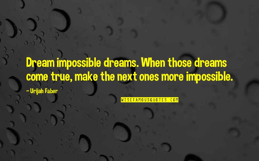 Impossible Dream Quotes By Urijah Faber: Dream impossible dreams. When those dreams come true,