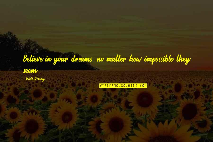 Impossible Dream Quotes By Walt Disney: Believe in your dreams, no matter how impossible