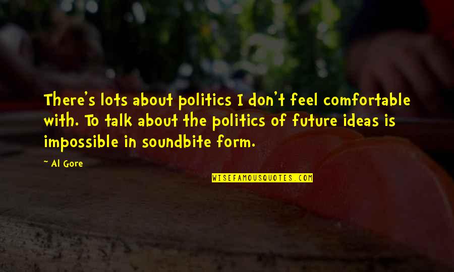 Impossible Future Quotes By Al Gore: There's lots about politics I don't feel comfortable