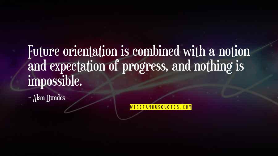 Impossible Future Quotes By Alan Dundes: Future orientation is combined with a notion and
