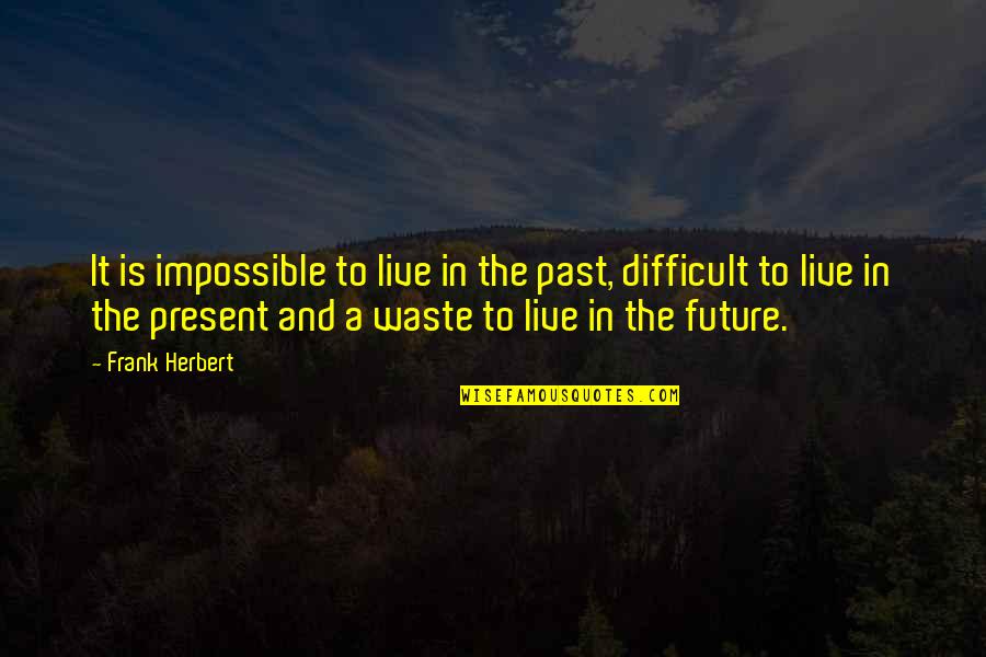 Impossible Future Quotes By Frank Herbert: It is impossible to live in the past,