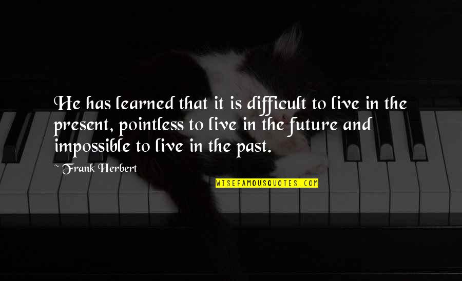 Impossible Future Quotes By Frank Herbert: He has learned that it is difficult to