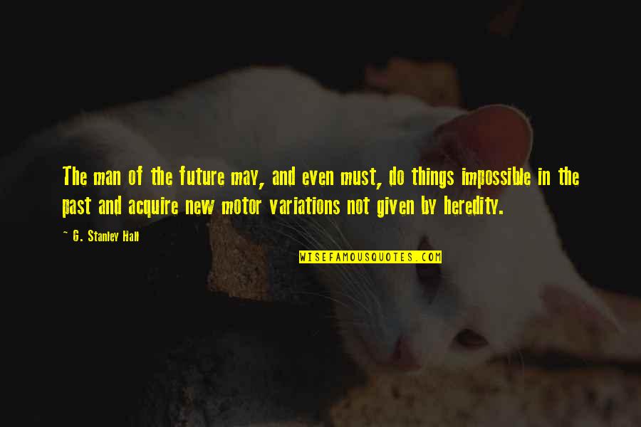 Impossible Future Quotes By G. Stanley Hall: The man of the future may, and even