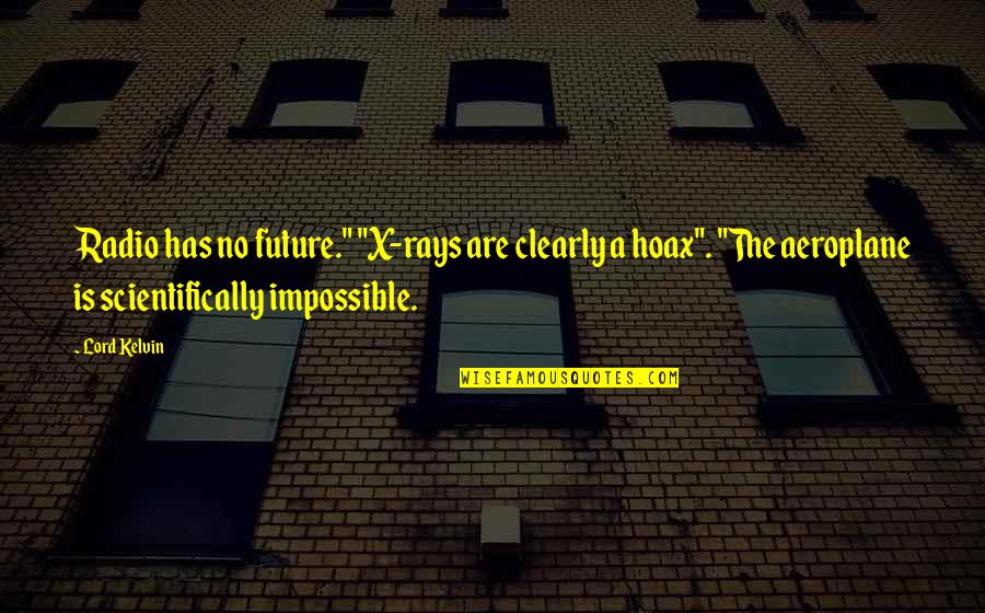 Impossible Future Quotes By Lord Kelvin: Radio has no future." "X-rays are clearly a