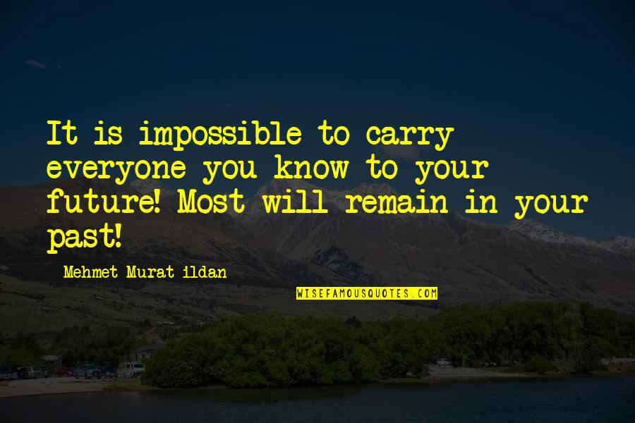 Impossible Future Quotes By Mehmet Murat Ildan: It is impossible to carry everyone you know