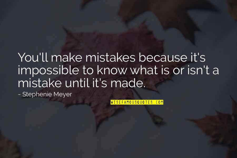 Impossible Inspirational Quotes By Stephenie Meyer: You'll make mistakes because it's impossible to know Impossible Inspirational Quotes By Stephenie Meyer: You'll make mistakes because it's impossible to know