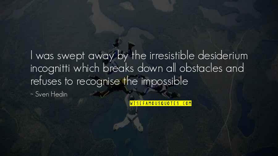 Impossible Inspirational Quotes By Sven Hedin: I was swept away by the irresistible desiderium Impossible Inspirational Quotes By Sven Hedin: I was swept away by the irresistible desiderium