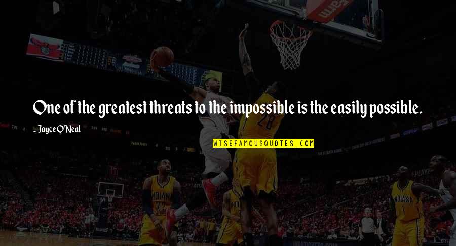 Impossible Into Possible Quotes By Jayce O'Neal: One of the greatest threats to the impossible