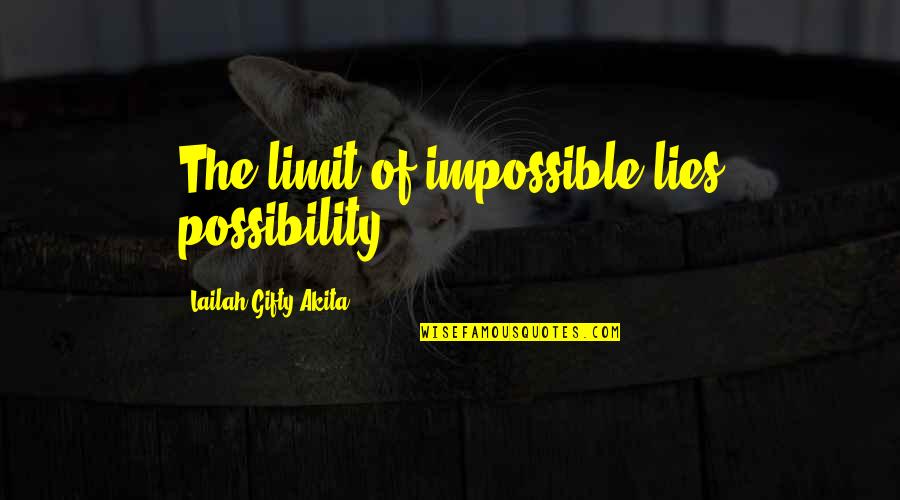 Impossible Into Possible Quotes By Lailah Gifty Akita: The limit of impossible lies possibility.