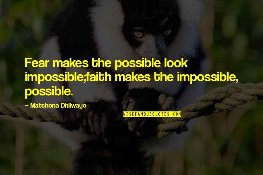 Impossible Into Possible Quotes By Matshona Dhliwayo: Fear makes the possible look impossible;faith makes the