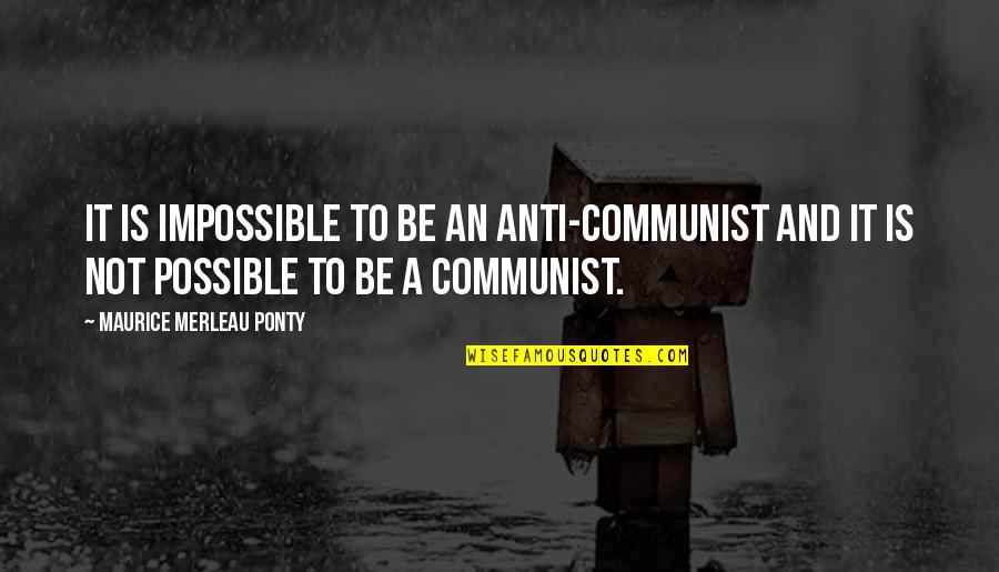 Impossible Into Possible Quotes By Maurice Merleau Ponty: It is impossible to be an anti-Communist and