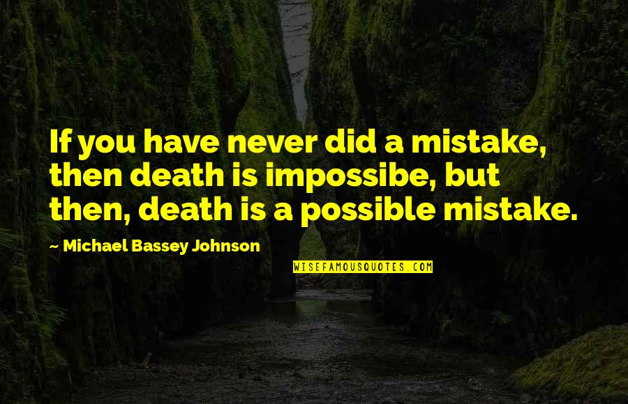 Impossible Into Possible Quotes By Michael Bassey Johnson: If you have never did a mistake, then