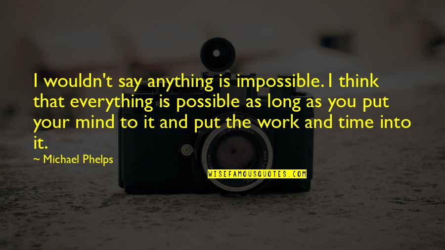 Impossible Into Possible Quotes By Michael Phelps: I wouldn't say anything is impossible. I think