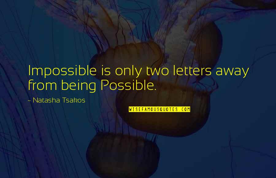 Impossible Into Possible Quotes By Natasha Tsakos: Impossible is only two letters away from being