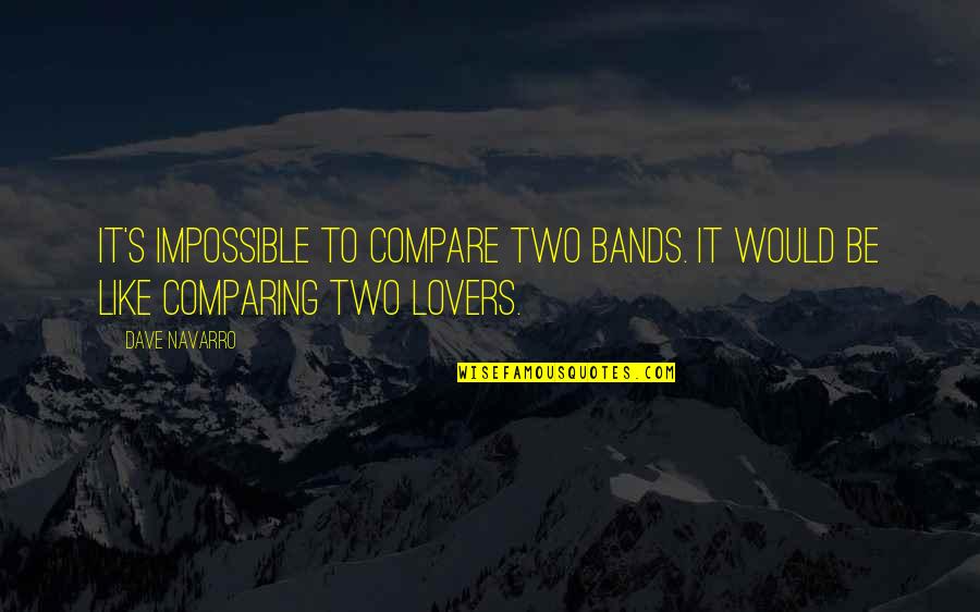 Impossible Lovers Quotes By Dave Navarro: It's impossible to compare two bands. It would