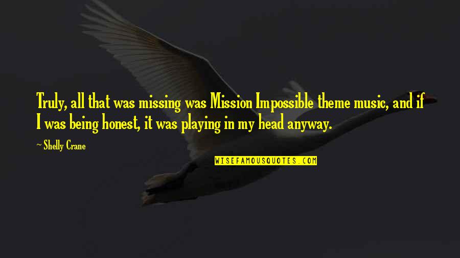 Impossible Mission Quotes By Shelly Crane: Truly, all that was missing was Mission Impossible