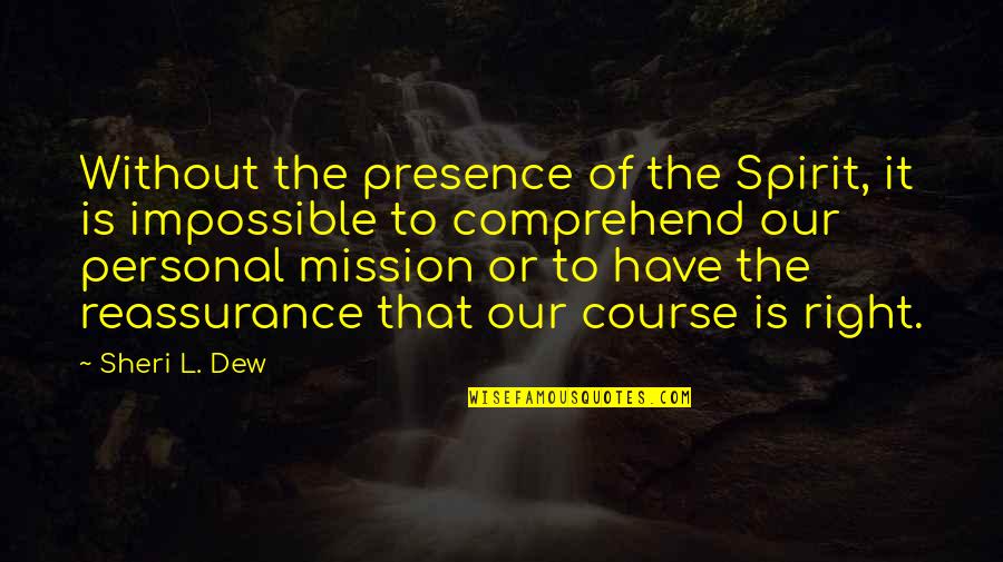Impossible Mission Quotes By Sheri L. Dew: Without the presence of the Spirit, it is