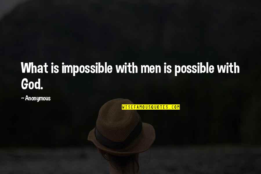 Impossible Or Possible Quotes By Anonymous: What is impossible with men is possible with