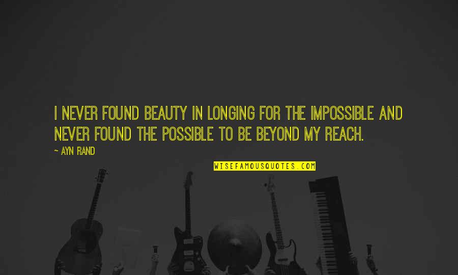 Impossible Or Possible Quotes By Ayn Rand: I never found beauty in longing for the