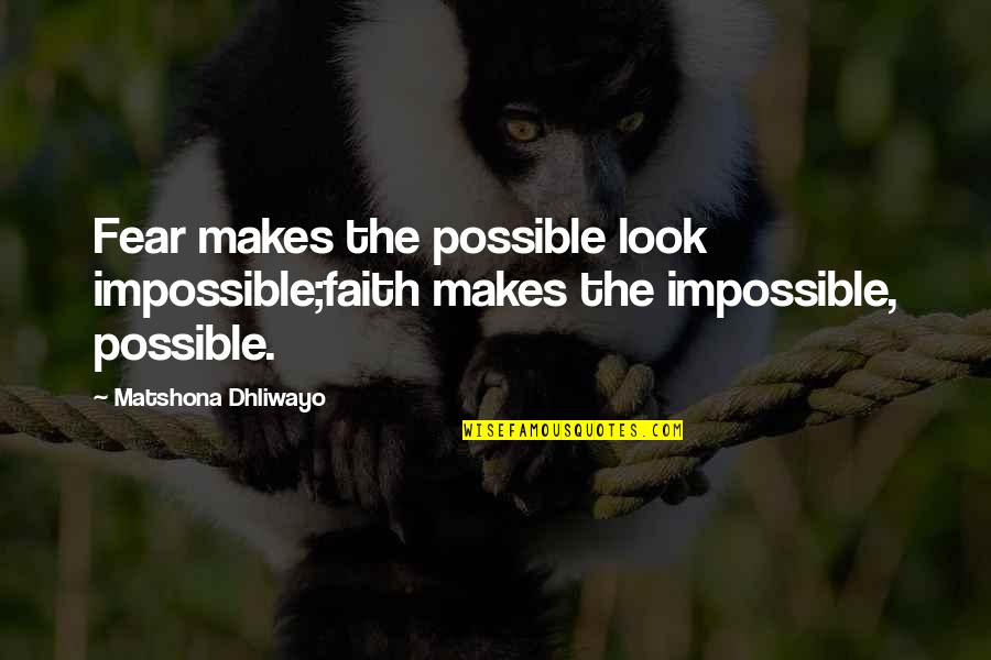Impossible Or Possible Quotes By Matshona Dhliwayo: Fear makes the possible look impossible;faith makes the