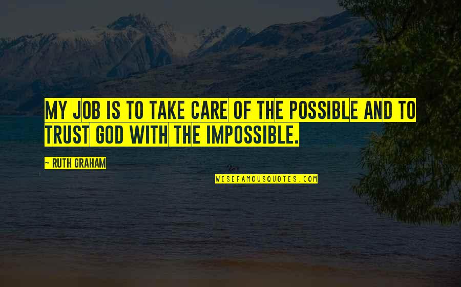 Impossible Or Possible Quotes By Ruth Graham: My job is to take care of the