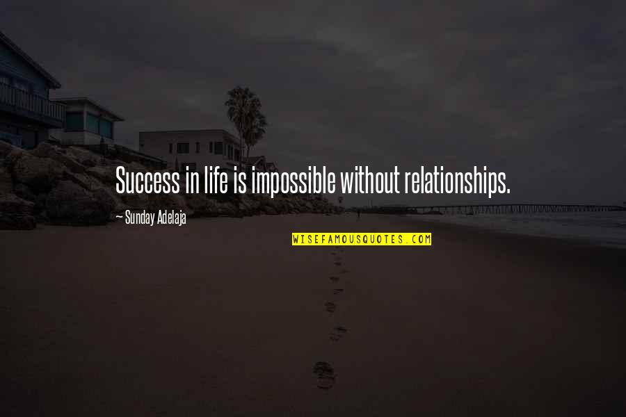 Impossible Relationships Quotes By Sunday Adelaja: Success in life is impossible without relationships.