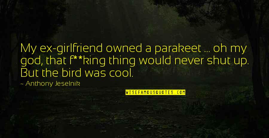 Impossible Saying And Quotes By Anthony Jeselnik: My ex-girlfriend owned a parakeet ... oh my