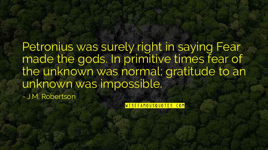 Impossible Saying And Quotes By J.M. Robertson: Petronius was surely right in saying Fear made