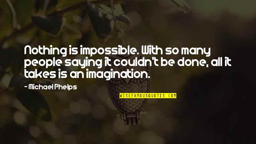 Impossible Saying And Quotes By Michael Phelps: Nothing is impossible. With so many people saying