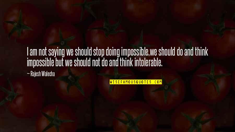 Impossible Saying And Quotes By Rajesh Walecha: I am not saying we should stop doing