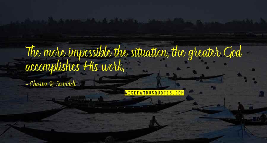 Impossible Situation Quotes By Charles R. Swindoll: The more impossible the situation, the greater God