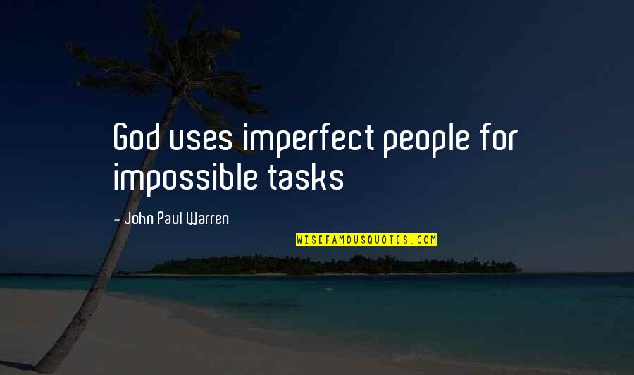 Impossible Tasks Quotes By John Paul Warren: God uses imperfect people for impossible tasks