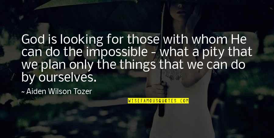 Impossible Things Quotes By Aiden Wilson Tozer: God is looking for those with whom He