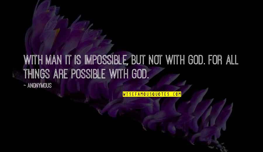 Impossible Things Quotes By Anonymous: With man it is impossible, but not with